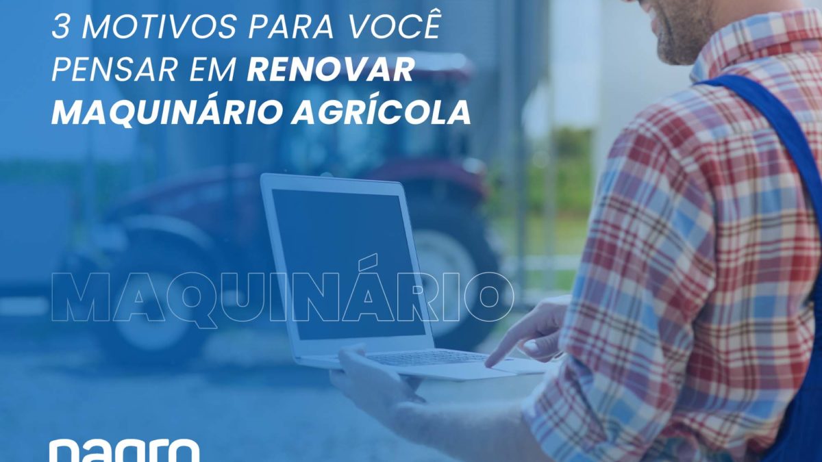 3 motivos para você pensar em renovar maquinário agríocola